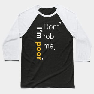 Don't rob me I'm poor Baseball T-Shirt